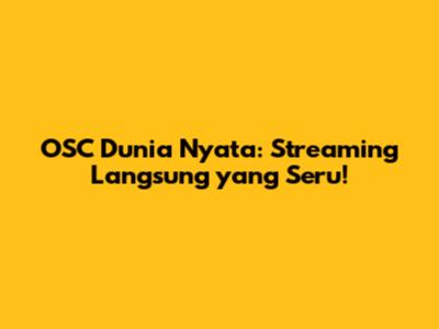OSC Dunia Nyata: Streaming Langsung yang Seru!