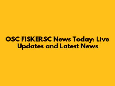 OSC FISKERSC News Today: Live Updates and Latest News