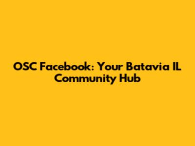 OSC Facebook: Your Batavia IL Community Hub