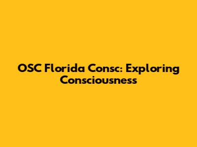 OSC Florida Consc: Exploring Consciousness