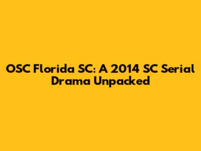 OSC Florida SC: A 2014 SC Serial Drama Unpacked