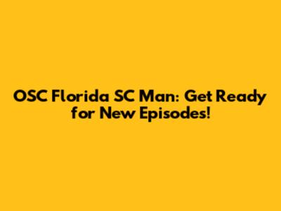 OSC Florida SC Man: Get Ready for New Episodes!