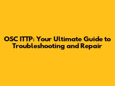OSC ITTP: Your Ultimate Guide to Troubleshooting and Repair