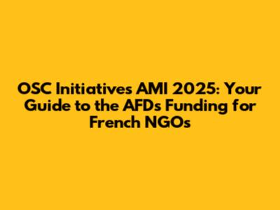 OSC Initiatives AMI 2025: Your Guide to the AFD's Funding for French NGOs
