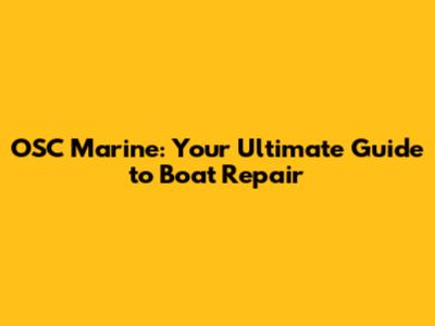 OSC Marine: Your Ultimate Guide to Boat Repair
