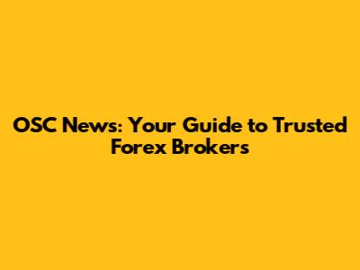 OSC News: Your Guide to Trusted Forex Brokers