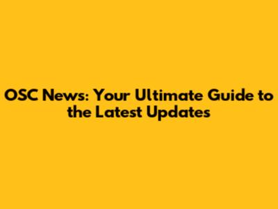 OSC News: Your Ultimate Guide to the Latest Updates