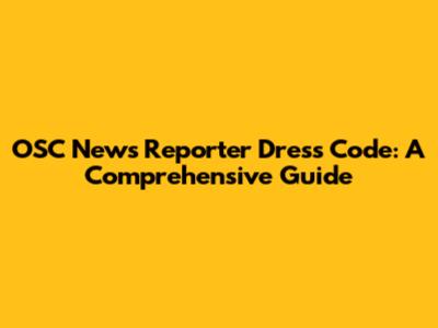 OSC News Reporter Dress Code: A Comprehensive Guide