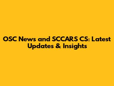 OSC News and SCCARS CS: Latest Updates & Insights