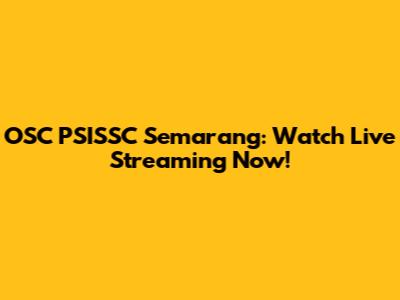 OSC PSISSC Semarang: Watch Live Streaming Now!
