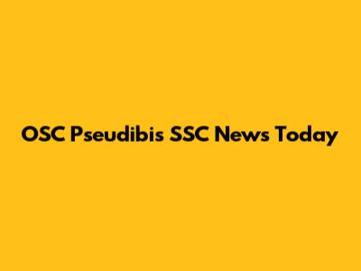 OSC Pseudibis SSC News Today