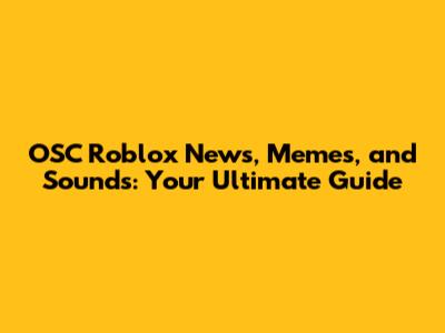 OSC Roblox News, Memes, and Sounds: Your Ultimate Guide