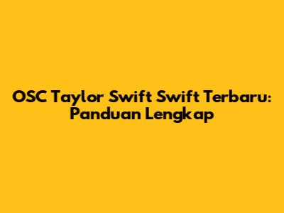 OSC Taylor Swift Swift Terbaru: Panduan Lengkap