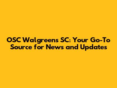 OSC Walgreens SC: Your Go-To Source for News and Updates