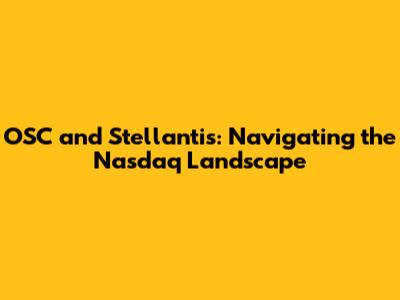 OSC and Stellantis: Navigating the Nasdaq Landscape