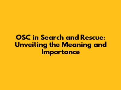 OSC in Search and Rescue: Unveiling the Meaning and Importance