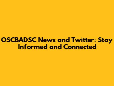 OSCBADSC News and Twitter: Stay Informed and Connected