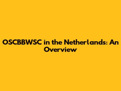 OSCBBWSC in the Netherlands: An Overview
