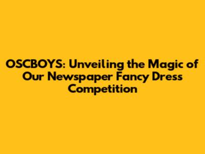 OSCBOYS: Unveiling the Magic of Our Newspaper Fancy Dress Competition