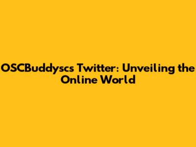 OSCBuddysc's Twitter: Unveiling the Online World