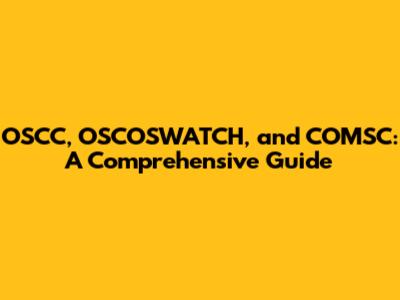 OSCC, OSCOSWATCH, and COMSC: A Comprehensive Guide