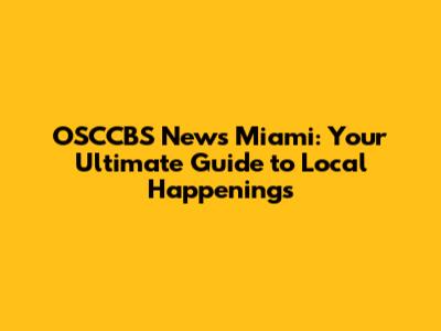 OSCCBS News Miami: Your Ultimate Guide to Local Happenings