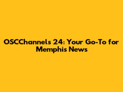 OSCChannels 24: Your Go-To for Memphis News