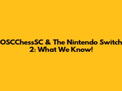 OSCChessSC & The Nintendo Switch 2: What We Know!