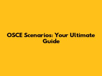 OSCE Scenarios: Your Ultimate Guide