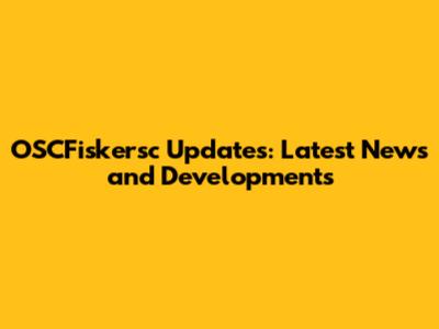 OSCFiskersc Updates: Latest News and Developments