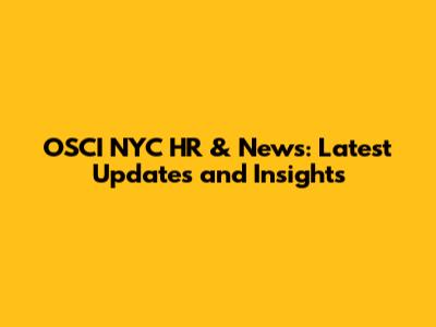 OSCI NYC HR & News: Latest Updates and Insights