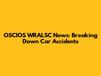OSCIOS WRALSC News: Breaking Down Car Accidents