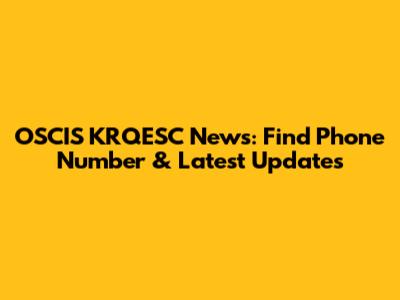 OSCIS KRQESC News: Find Phone Number & Latest Updates