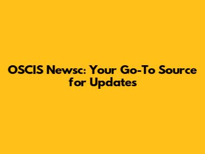 OSCIS Newsc: Your Go-To Source for Updates