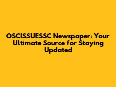 OSCISSUESSC Newspaper: Your Ultimate Source for Staying Updated