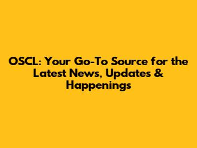 OSCL: Your Go-To Source for the Latest News, Updates & Happenings