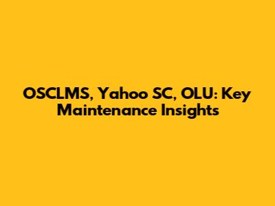 OSCLMS, Yahoo SC, OLU: Key Maintenance Insights