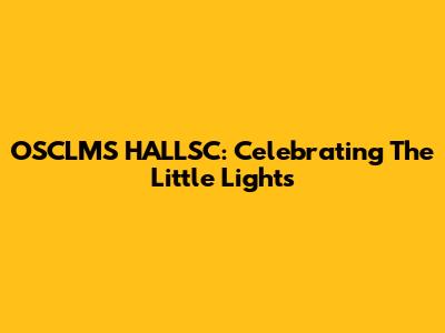 OSCLMS HALLSC: Celebrating The Little Lights