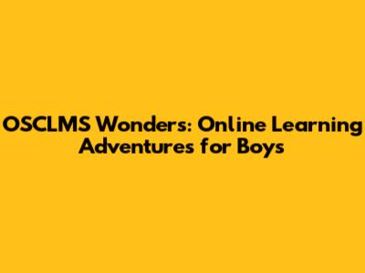 OSCLMS Wonders: Online Learning Adventures for Boys