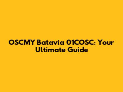 OSCMY Batavia 01COSC: Your Ultimate Guide