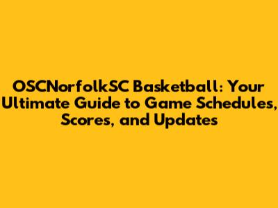 OSCNorfolkSC Basketball: Your Ultimate Guide to Game Schedules, Scores, and Updates
