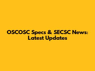 OSCOSC Specs & SECSC News: Latest Updates