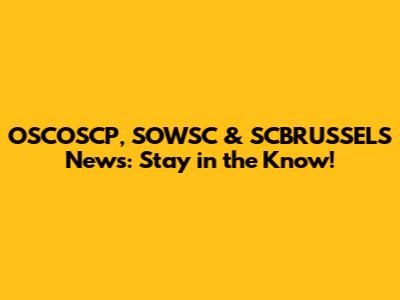 OSCOSCP, SOWSC & SCBRUSSELS News: Stay in the Know!