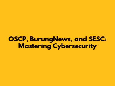 OSCP, BurungNews, and SESC: Mastering Cybersecurity