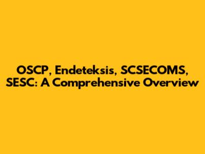 OSCP, Endeteksis, SCSECOMS, SESC: A Comprehensive Overview