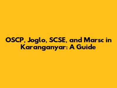 OSCP, Joglo, SCSE, and Marsc in Karanganyar: A Guide