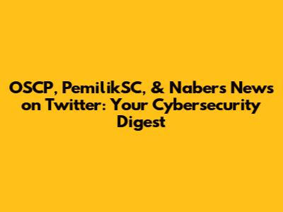 OSCP, PemilikSC, & Nabers News on Twitter: Your Cybersecurity Digest