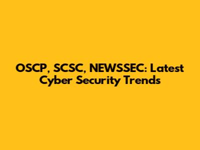 OSCP, SCSC, NEWSSEC: Latest Cyber Security Trends