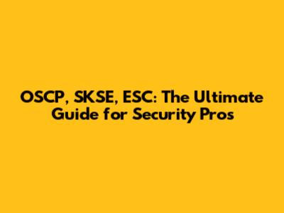 OSCP, SKSE, ESC: The Ultimate Guide for Security Pros