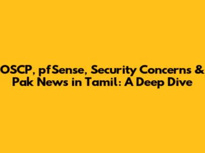 OSCP, pfSense, Security Concerns & Pak News in Tamil: A Deep Dive